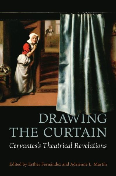 Drawing the Curtain: Cervantes's Theatrical Revelations - Toronto Iberic - Esther Fernandez - Books - University of Toronto Press - 9781487508777 - November 9, 2022