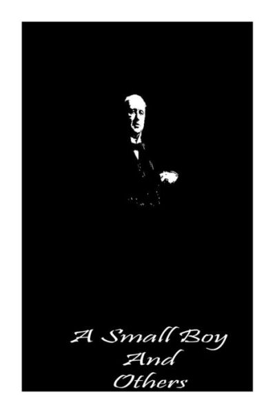 A Small Boy and Others - Henry James - Books - Createspace - 9781490986777 - July 14, 2013