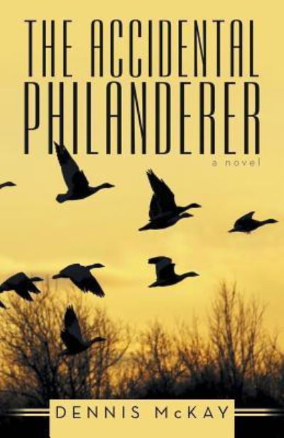 The Accidental Philanderer - Dennis Mckay - Livros - iUniverse - 9781491781777 - 18 de dezembro de 2015