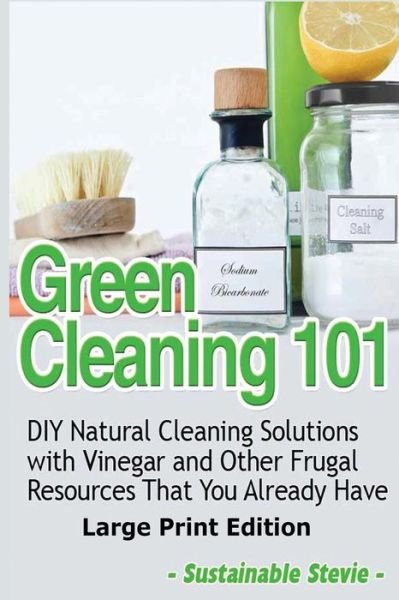 Cover for Sustainable Stevie · Green Cleaning 101: Diy Natural Cleaning Solutions with Vinegar and Other Frugal Resources That You Already Have (Taschenbuch) (2014)