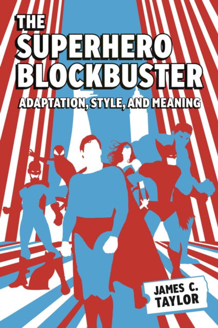 Cover for James C. Taylor · The Superhero Blockbuster: Adaptation, Style, and Meaning (Hardcover Book) (2025)
