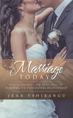 Jean Tshibangu · Marriage Today: Understanding the Principles of Building the Everlasting Relationship (Paperback Book) (2015)