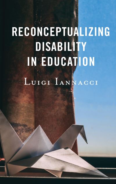 Reconceptualizing Disability in Education - Critical Issues in Disabilities and Education - Luigi Iannacci - Books - Bloomsbury Publishing Plc - 9781498542777 - July 6, 2020