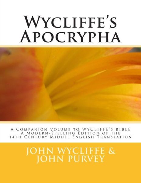 Wycliffe's Apocrypha: a Companion Volume to Wycliffe's Bible a Modern-spelling Edition of the 14th Century Middle English Translation - John Wycliffe - Libros - Createspace - 9781500719777 - 13 de agosto de 2014