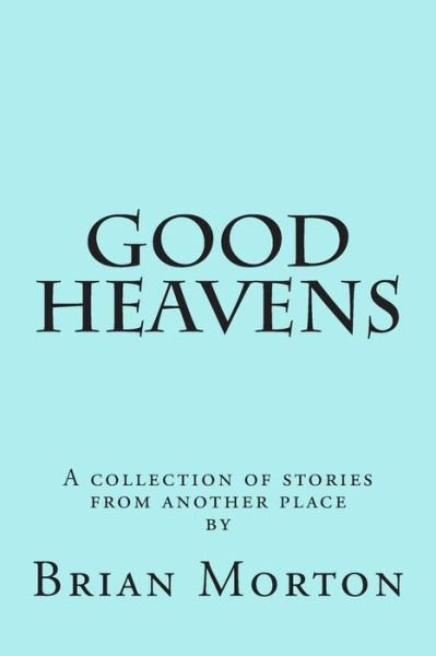 Cover for Brian Morton · Good Heavens (Pocketbok) (2014)
