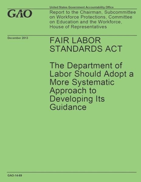 Cover for United States Government Accountability · Fair Labor Standards Act: the Department of Labor Should Adopt a More Systematic Approach to Developing Its Guidance (Paperback Book) (2014)