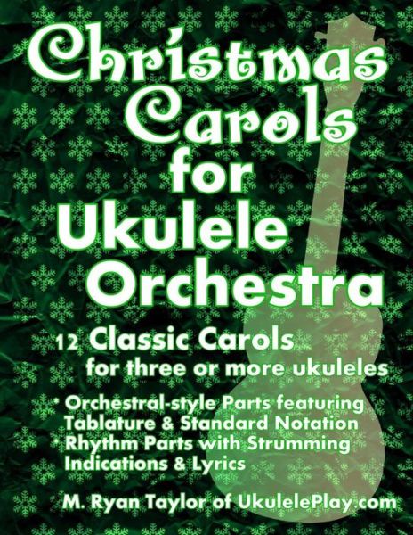 Cover for M Ryan Taylor · Christmas Carols for Ukulele Orchestra: 12 Classic Carols for Three or More Ukuleles: Orchestral-style Parts Featuring Tablature &amp; Standard Notation: (Paperback Book) (2014)