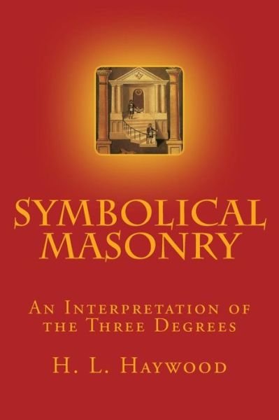 Cover for H L Haywood · Symbolical Masonry: an Interpretation of the Three Degrees (Paperback Bog) (2015)