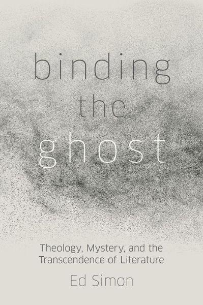 Cover for Ed Simon · Binding the Ghost: Theology, Mystery, and the Transcendence of Literature (Hardcover Book) (2022)