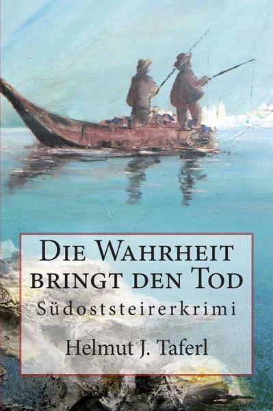 Cover for Taferl J Helmut · Die Wahrheit Bringt den Tod ...: Sudoststeirerkriminalroman (Taschenbuch) (2015)