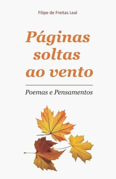 Cover for Filipe De Freitas Leal · Paginas Soltas Ao Vento: Poesia E Pensamentos (Paperback Bog) (2015)