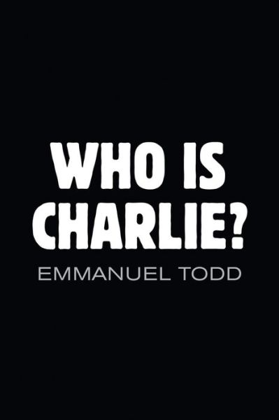 Who is Charlie?: Xenophobia and the New Middle Class - Emmanuel Todd - Books - John Wiley and Sons Ltd - 9781509505777 - September 4, 2015