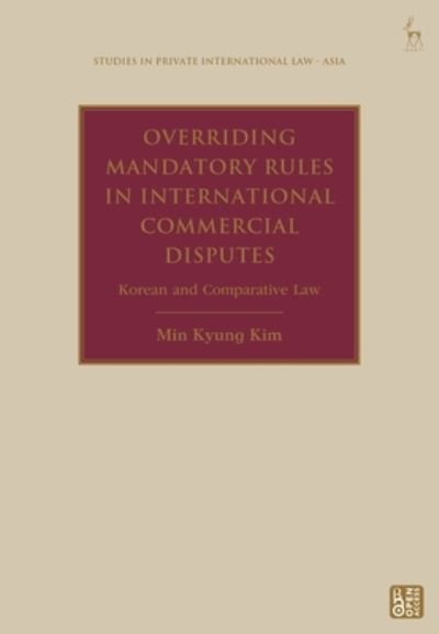 Cover for KIM, Min Kyung (Daejeon District Court, Republic of Korea) · Overriding Mandatory Rules in International Commercial Disputes: Korean and Comparative Law - Studies in Private International Law - Asia (Hardcover Book) (2025)