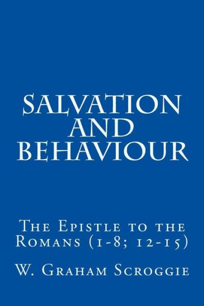 Cover for W Graham Scroggie · Salvation and Behaviour: the Epistle to the Romans (1-8; 12-15) (Paperback Book) (2015)