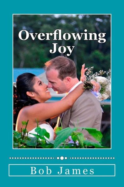 Overflowing Joy: Link Up with Jesus' Joy - Bob James - Bøger - Createspace - 9781511430777 - 24. marts 2015