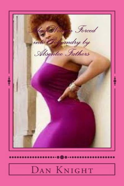 Black Women Forced into Polyandry by Absentee Fathers: the Female Who is Emotional and Vunerable Needs Love and Protection - Life Dan Edward Knight Sr - Bøger - Createspace - 9781512040777 - 4. maj 2015