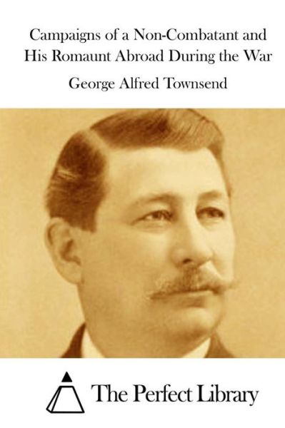 Cover for George Alfred Townsend · Campaigns of a Non-combatant and His Romaunt Abroad During the War (Pocketbok) (2015)