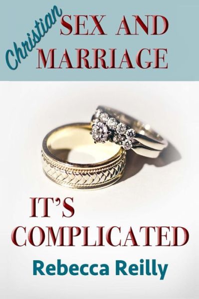 Cover for Rebecca Reilly · Christian Sex and Marriage: It's Complicated (Paperback Book) (2015)