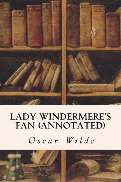 Cover for Oscar Wilde · Lady Windermere's Fan (Annotated) (Paperback Bog) (2015)
