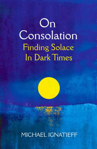 Cover for Michael Ignatieff · On Consolation: Finding Solace in Dark Times (Gebundenes Buch) (2022)