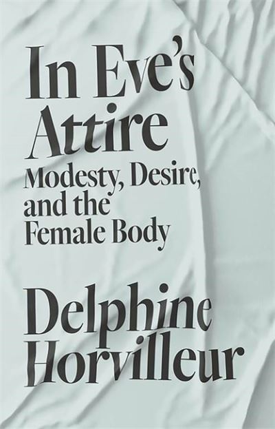 Cover for Delphine Horvilleur · In Eve's Attire: Modesty, Judaism and the Female Body (Gebundenes Buch) (2022)