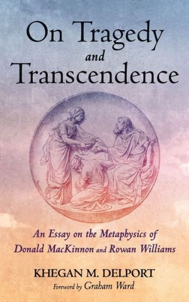 Cover for Khegan M Delport · On Tragedy and Transcendence: An Essay on the Metaphysics of Donald MacKinnon and Rowan Williams (Gebundenes Buch) (2021)