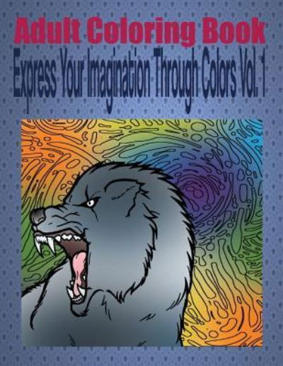 Adult Coloring Book Express Your Imagination Through Colors Vol. 1 - Kevin Williams - Books - Createspace Independent Publishing Platf - 9781533265777 - May 13, 2016