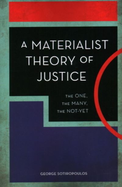 Cover for Sotiropoulos, George, International School of Athens · A Materialist Theory of Justice: The One, the Many, the Not-Yet (Taschenbuch) (2021)