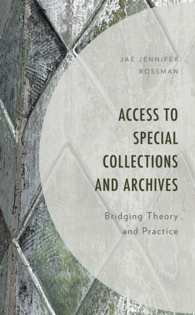 Cover for Jae Jennifer Rossman · Access to Special Collections and Archives: Bridging Theory and Practice (Hardcover Book) (2024)