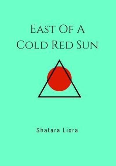 East Of A Cold Red Sun - Shatara Liora - Książki - Createspace Independent Publishing Platf - 9781541099777 - 27 stycznia 2017