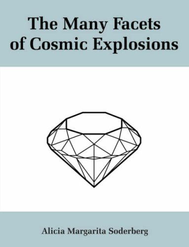 The Many Facets of Cosmic Explosions - Alicia Soderberg - Books - Dissertation.Com - 9781581123777 - October 19, 2007