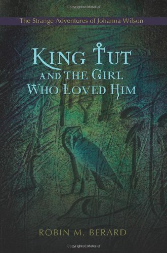 Cover for Robin Berard · King Tut and the Girl Who Loved Him: the Strange Adventures of Johanna Wilson (Pocketbok) (2007)