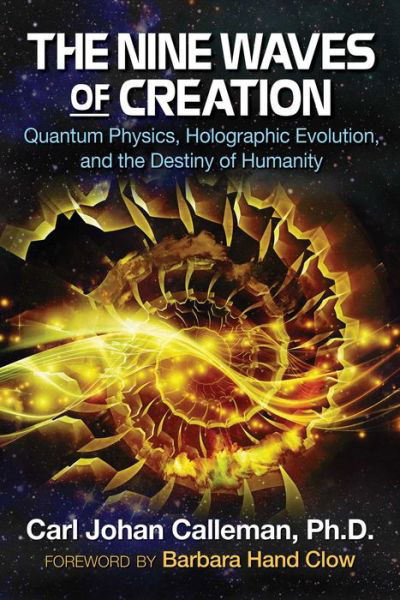 Cover for Calleman, Carl Johan, PhD · The Nine Waves of Creation: Quantum Physics, Holographic Evolution, and the Destiny of Humanity (Taschenbuch) (2017)