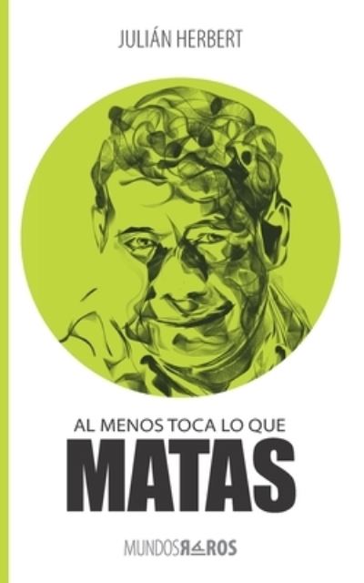 Cover for Julián Herbert · Al menos toca lo que matas (Paperback Book) (2021)