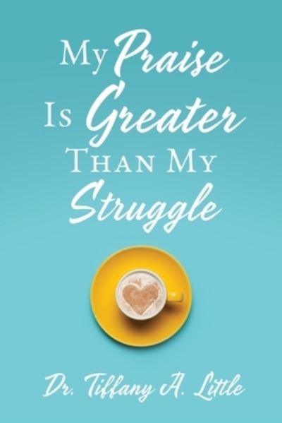 Dr Tiffany A Little · My Praise Is Greater Than My Struggle (Paperback Book) (2020)