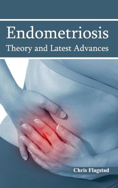 Cover for Chris Flagstad · Endometriosis: Theory and Latest Advances (Hardcover Book) (2015)