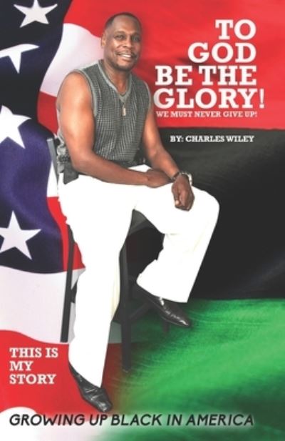 Cover for Charles A Wiley · To God Be The Glory! We Must Never Give Up! (Paperback Book) (2021)