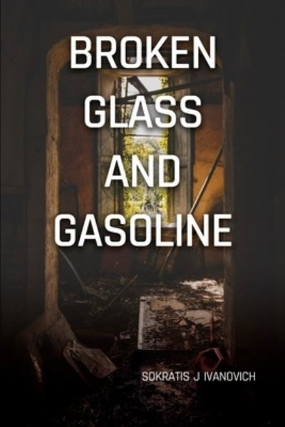 Cover for Sokratis J Ivanovich · Broken Glass and Gasoline (Paperback Book) (2021)