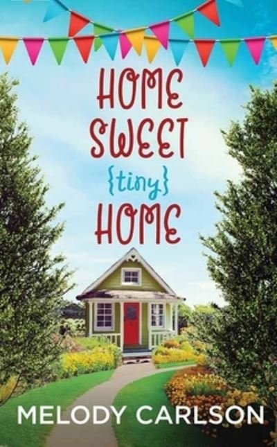 Cover for Melody Carlson · Home Sweet Tiny Home (Hardcover Book) (2022)