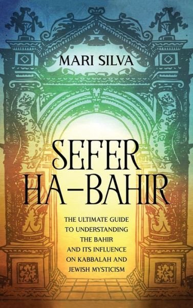 Cover for Mari Silva · Sefer ha-Bahir: The Ultimate Guide to Understanding the Bahir and Its Influence on Kabbalah and Jewish Mysticism (Hardcover Book) (2021)