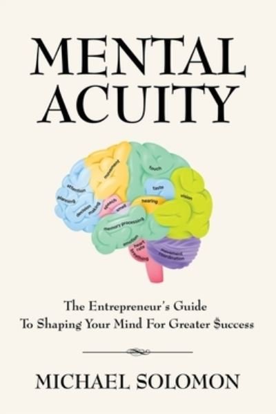 Mental Acuity: The Entrepreneur's Guide to Shaping Your Mind for Greater $uccess - Michael Solomon - Bøger - Booklocker.com - 9781647199777 - 20. februar 2022