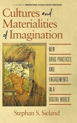 Cover for Stephan S. Sieland · Cultures and Materialities of Imagination: New Drug Practices and Engagements in a Digital World - Innovations in Qualitative Research (Hardcover Book) (2020)