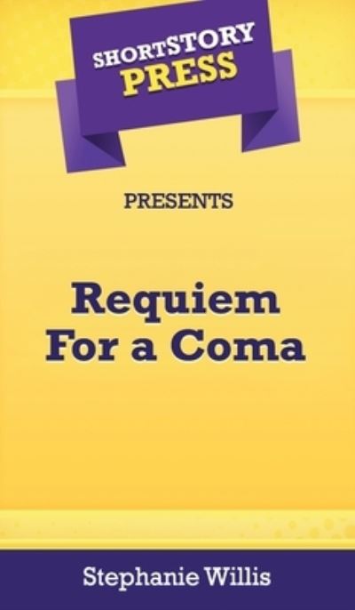 Short Story Press Presents Requiem For a Coma - Stephanie Willis - Książki - Hot Methods, Inc. - 9781648910777 - 1 maja 2020