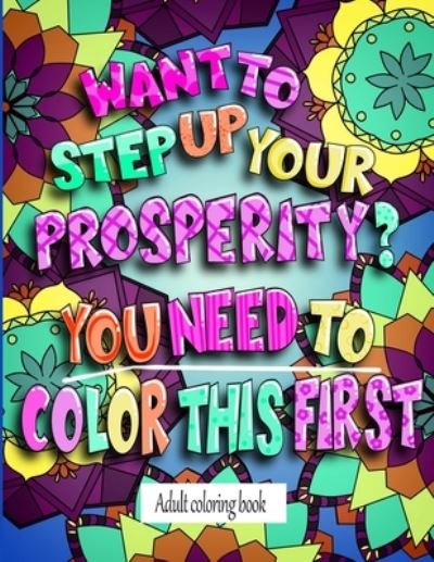 Want To Step Up Your Prosperity? You Need To Color This First - My Coloring Lab - Livros - Independently Published - 9781658344777 - 11 de janeiro de 2020