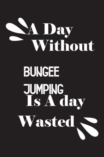 A day without bungee jumping is a day wasted - Notebook Quotes Notebook - Książki - Independently Published - 9781659082777 - 11 stycznia 2020