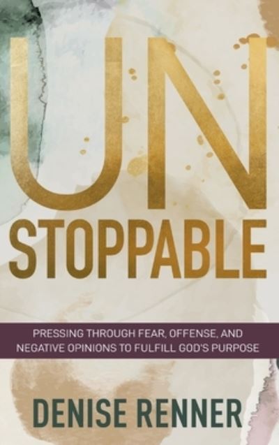 Cover for Denise Renner · Unstoppable: Pressing Through Fear, Offense, and Negative Opinions to Fulfill God's Purpose (Hardcover Book) (2022)