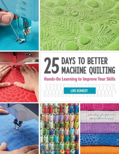 Cover for Lori Kennedy · 25 Days to Better Machine Quilting: Hands-On Learning to Improve Your Skills (Paperback Book) (2020)