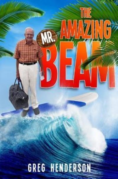 Cover for Greg Henderson · The Amazing Mr. Beam (Hardcover Book) (2017)