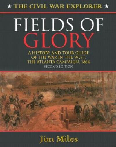 Cover for Jim Miles · Fields of Glory: A History and Tour Guide of the War in the West, the Atlanta Campaign, 1864 - Civil War Explorer Series (Gebundenes Buch) (2002)