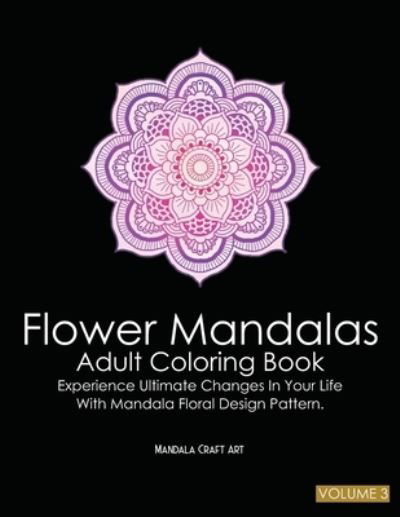 Flower Mandalas Adult Coloring Book Volume 3 - Mandala Craft Art - Livros - Independently Published - 9781702245777 - 24 de outubro de 2019